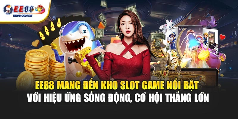 EE88 mang đến kho slot game nổi bật với hiệu ứng sống động, cơ hội thắng lớn
