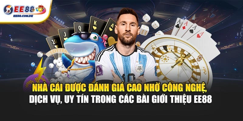 Nhà cái được đánh giá cao nhờ công nghệ, dịch vụ, uy tín trong các bài giới thiệu EE88