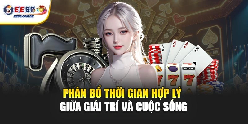 Phân bổ thời gian hợp lý giữa giải trí và cuộc sống