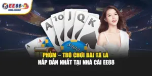 Phỏm EE88 – Game Bài Tá Lả Nổi Bật
