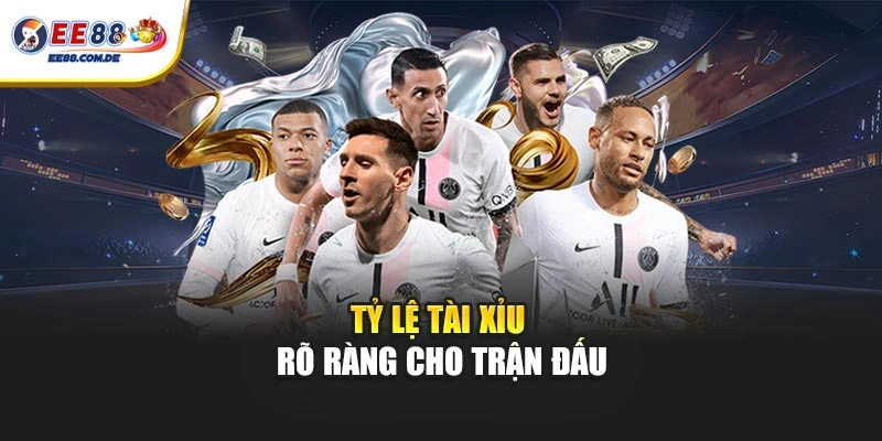 Tỷ lệ tài xỉu rõ ràng cho trận đấu